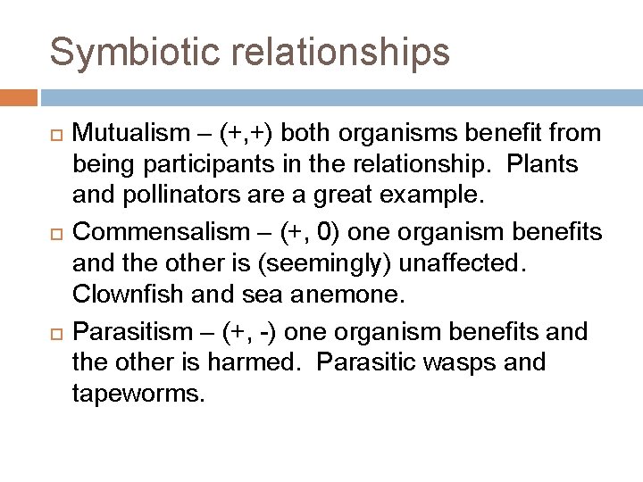 Symbiotic relationships Mutualism – (+, +) both organisms benefit from being participants in the