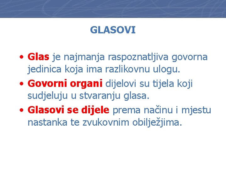 GLASOVI • Glas je najmanja raspoznatljiva govorna jedinica koja ima razlikovnu ulogu. • Govorni