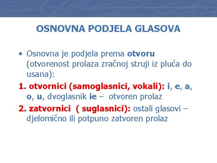 OSNOVNA PODJELA GLASOVA • Osnovna je podjela prema otvoru (otvorenost prolaza zračnoj struji iz