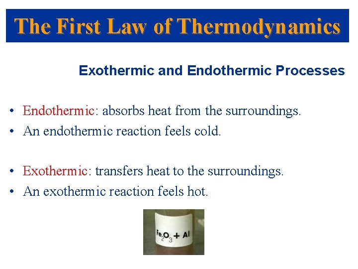 The First Law of Thermodynamics Exothermic and Endothermic Processes • Endothermic: absorbs heat from