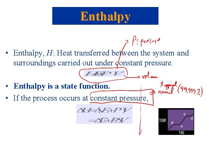 Enthalpy • Enthalpy, H: Heat transferred between the system and surroundings carried out under
