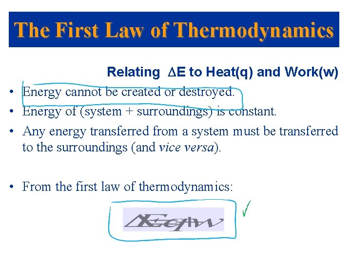 The First Law of Thermodynamics Relating DE to Heat(q) and Work(w) • Energy cannot