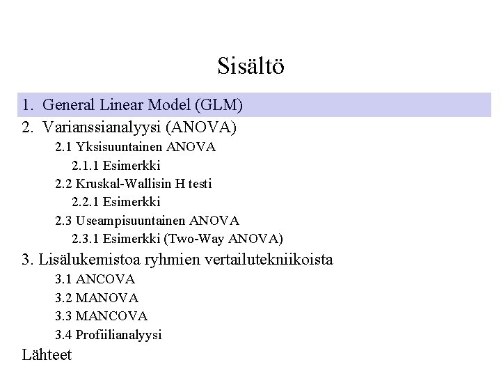 Sisältö 1. General Linear Model (GLM) 2. Varianssianalyysi (ANOVA) 2. 1 Yksisuuntainen ANOVA 2.