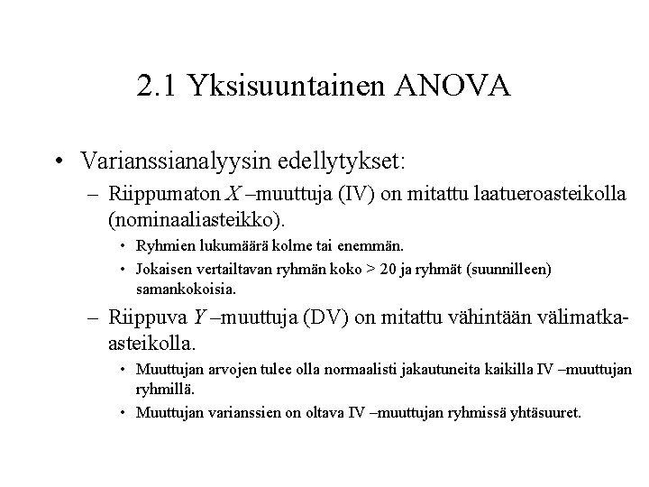 2. 1 Yksisuuntainen ANOVA • Varianssianalyysin edellytykset: – Riippumaton X –muuttuja (IV) on mitattu