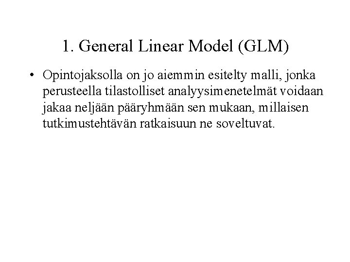 1. General Linear Model (GLM) • Opintojaksolla on jo aiemmin esitelty malli, jonka perusteella