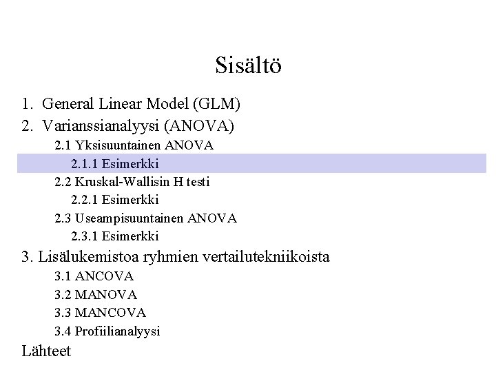 Sisältö 1. General Linear Model (GLM) 2. Varianssianalyysi (ANOVA) 2. 1 Yksisuuntainen ANOVA 2.