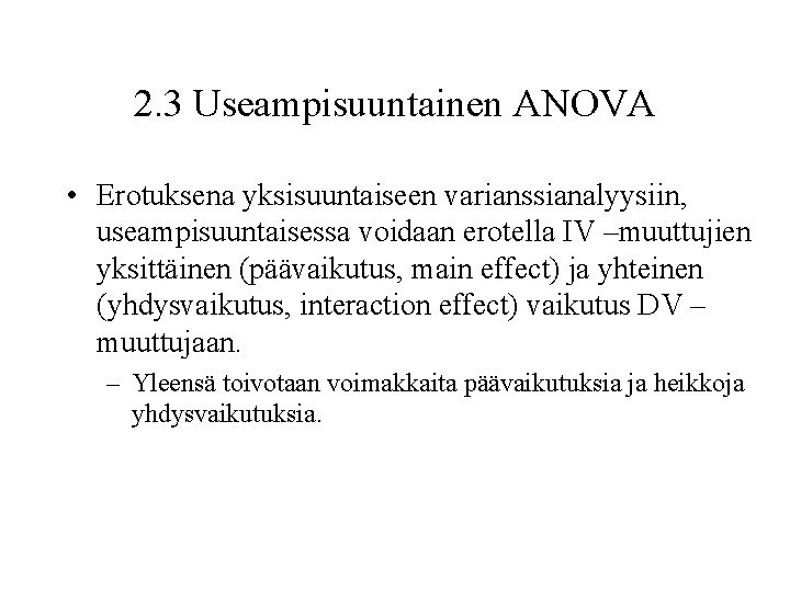 2. 3 Useampisuuntainen ANOVA • Erotuksena yksisuuntaiseen varianssianalyysiin, useampisuuntaisessa voidaan erotella IV –muuttujien yksittäinen