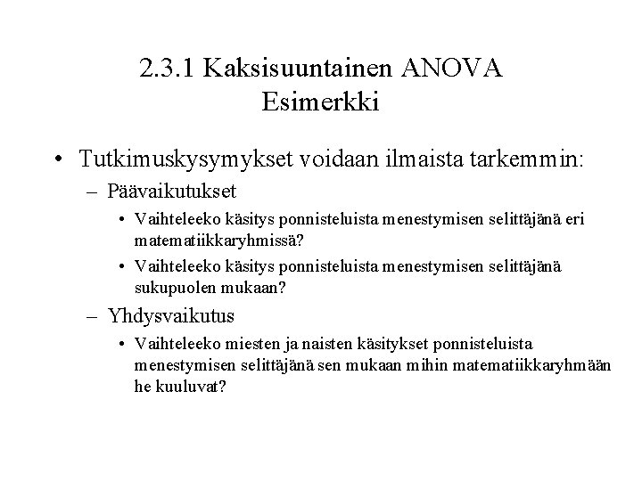 2. 3. 1 Kaksisuuntainen ANOVA Esimerkki • Tutkimuskysymykset voidaan ilmaista tarkemmin: – Päävaikutukset •