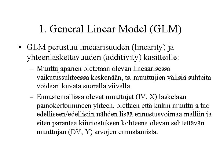 1. General Linear Model (GLM) • GLM perustuu lineaarisuuden (linearity) ja yhteenlaskettavuuden (additivity) käsitteille:
