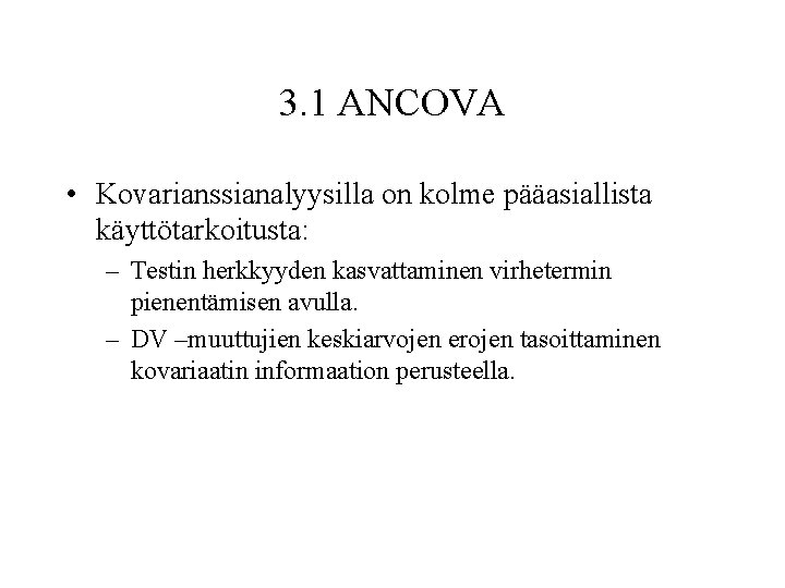 3. 1 ANCOVA • Kovarianssianalyysilla on kolme pääasiallista käyttötarkoitusta: – Testin herkkyyden kasvattaminen virhetermin