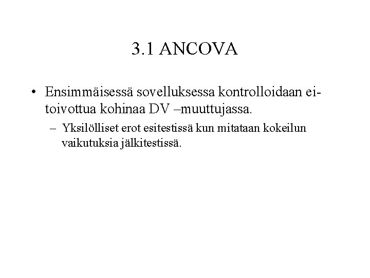 3. 1 ANCOVA • Ensimmäisessä sovelluksessa kontrolloidaan eitoivottua kohinaa DV –muuttujassa. – Yksilölliset erot