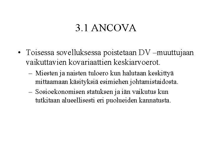 3. 1 ANCOVA • Toisessa sovelluksessa poistetaan DV –muuttujaan vaikuttavien kovariaattien keskiarvoerot. – Miesten