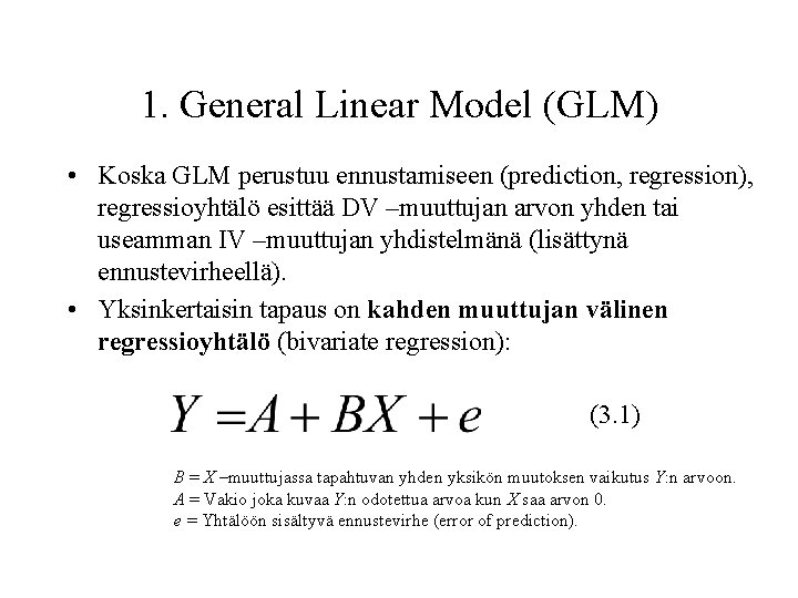 1. General Linear Model (GLM) • Koska GLM perustuu ennustamiseen (prediction, regression), regressioyhtälö esittää