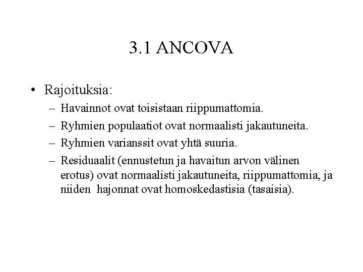 3. 1 ANCOVA • Rajoituksia: – – Havainnot ovat toisistaan riippumattomia. Ryhmien populaatiot ovat