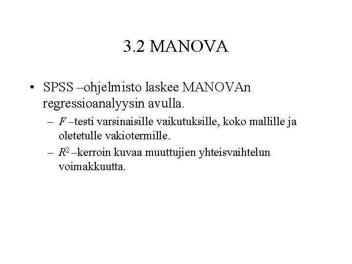 3. 2 MANOVA • SPSS –ohjelmisto laskee MANOVAn regressioanalyysin avulla. – F –testi varsinaisille