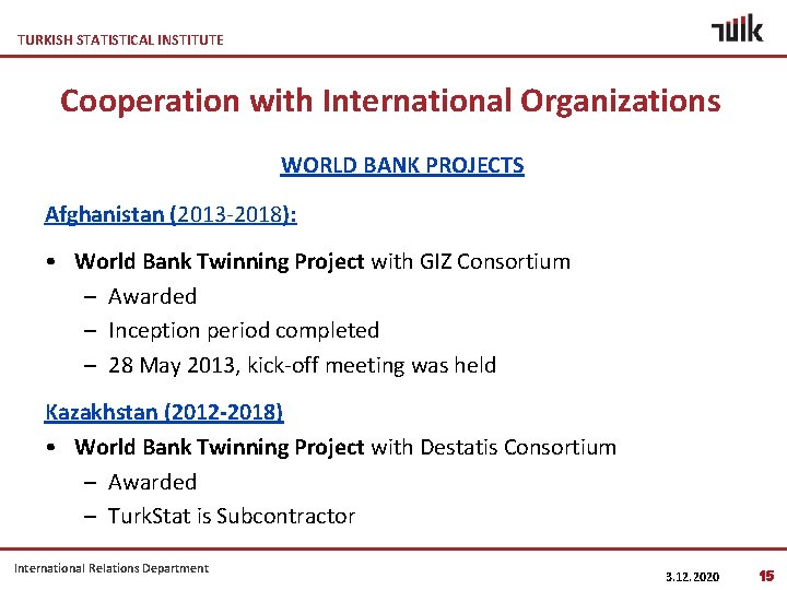 TURKISH STATISTICAL INSTITUTE Cooperation with International Organizations WORLD BANK PROJECTS Afghanistan (2013 -2018): •