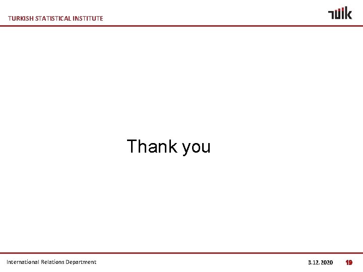 TURKISH STATISTICAL INSTITUTE Thank you International Relations Department 3. 12. 2020 19 