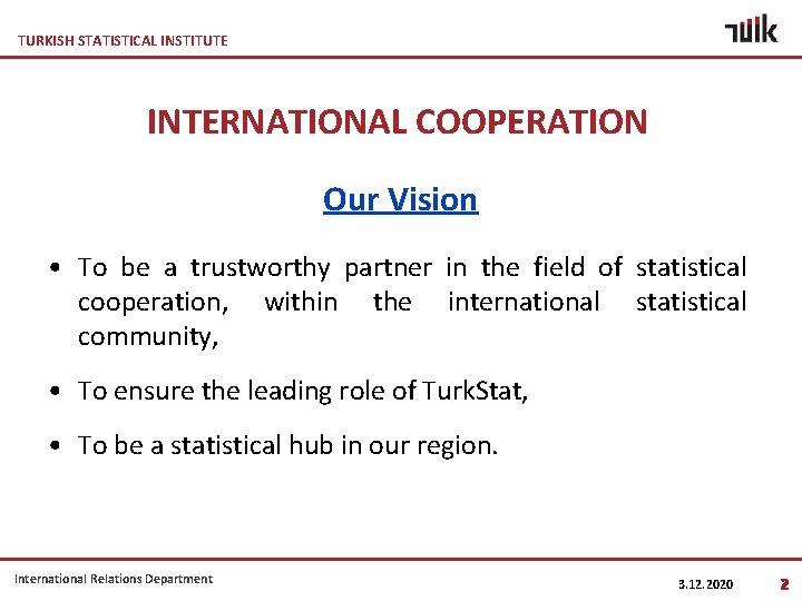 TURKISH STATISTICAL INSTITUTE INTERNATIONAL COOPERATION Our Vision • To be a trustworthy partner in