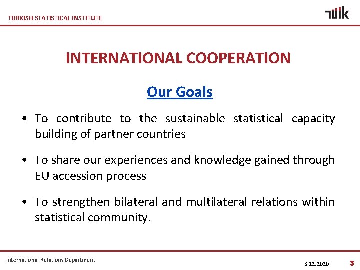 TURKISH STATISTICAL INSTITUTE INTERNATIONAL COOPERATION Our Goals • To contribute to the sustainable statistical