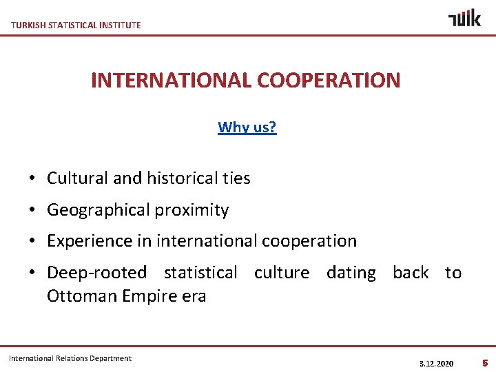 TURKISH STATISTICAL INSTITUTE INTERNATIONAL COOPERATION Why us? • Cultural and historical ties • Geographical