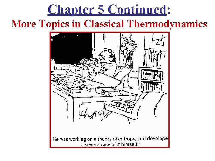 Chapter 5 Continued: More Topics in Classical Thermodynamics 