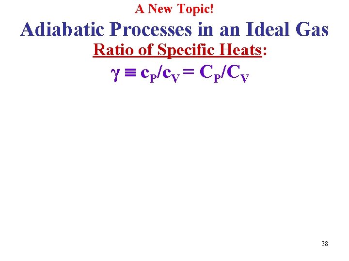 A New Topic! Adiabatic Processes in an Ideal Gas Ratio of Specific Heats: γ