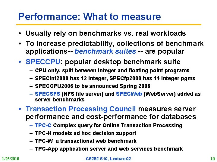 Performance: What to measure • Usually rely on benchmarks vs. real workloads • To