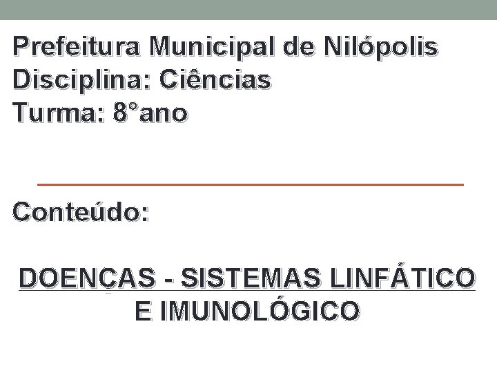 Prefeitura Municipal de Nilópolis Disciplina: Ciências Turma: 8°ano Conteúdo: DOENÇAS - SISTEMAS LINFÁTICO E