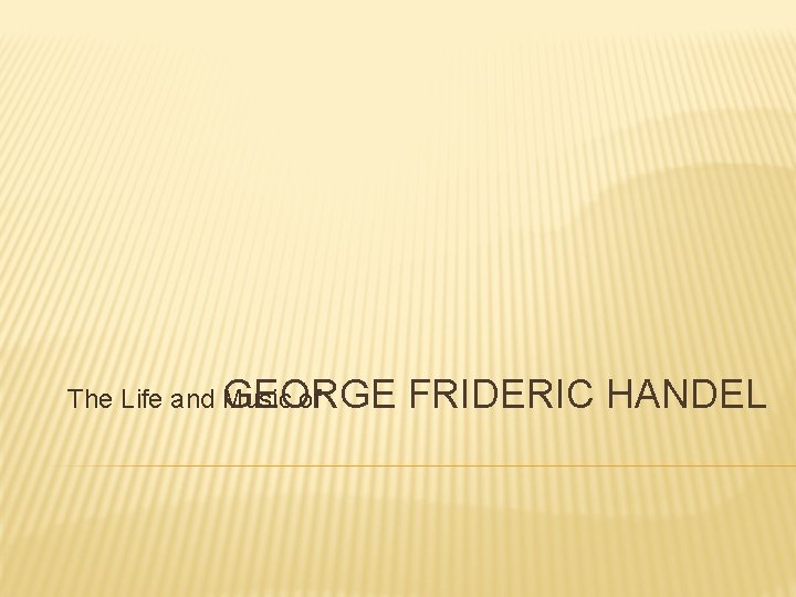 GEORGE FRIDERIC HANDEL The Life and Music of 