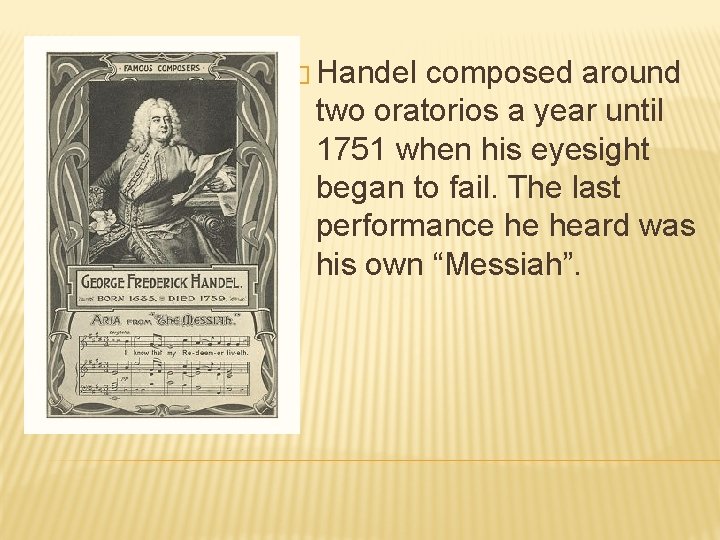 � Handel composed around two oratorios a year until 1751 when his eyesight began