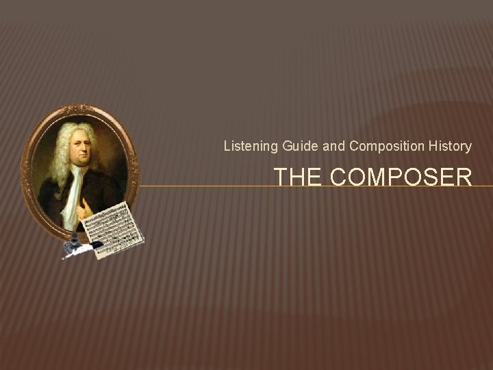 Listening Guide and Composition History THE COMPOSER 