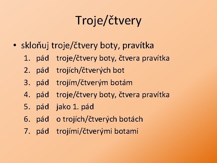 Troje/čtvery • skloňuj troje/čtvery boty, pravítka 1. 2. 3. 4. 5. 6. 7. pád