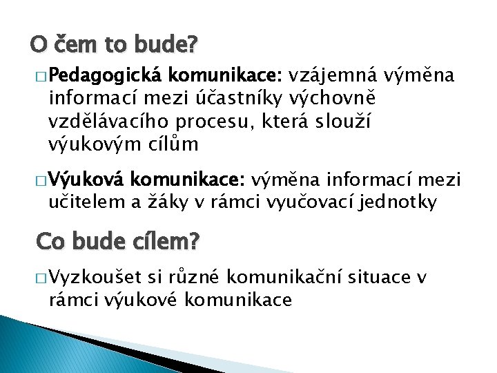 O čem to bude? komunikace: vzájemná výměna informací mezi účastníky výchovně vzdělávacího procesu, která