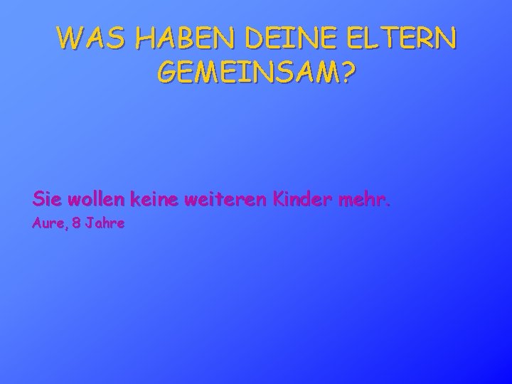 WAS HABEN DEINE ELTERN GEMEINSAM? Sie wollen keine weiteren Kinder mehr. Aure, 8 Jahre