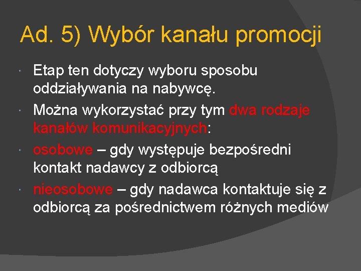 Ad. 5) Wybór kanału promocji Etap ten dotyczy wyboru sposobu oddziaływania na nabywcę. Można