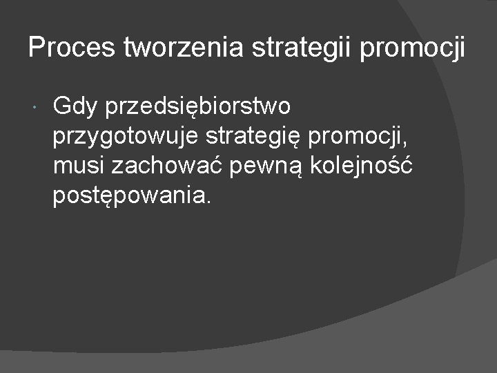 Proces tworzenia strategii promocji Gdy przedsiębiorstwo przygotowuje strategię promocji, musi zachować pewną kolejność postępowania.