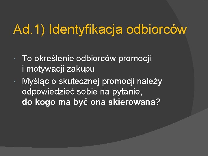 Ad. 1) Identyfikacja odbiorców To określenie odbiorców promocji i motywacji zakupu Myśląc o skutecznej