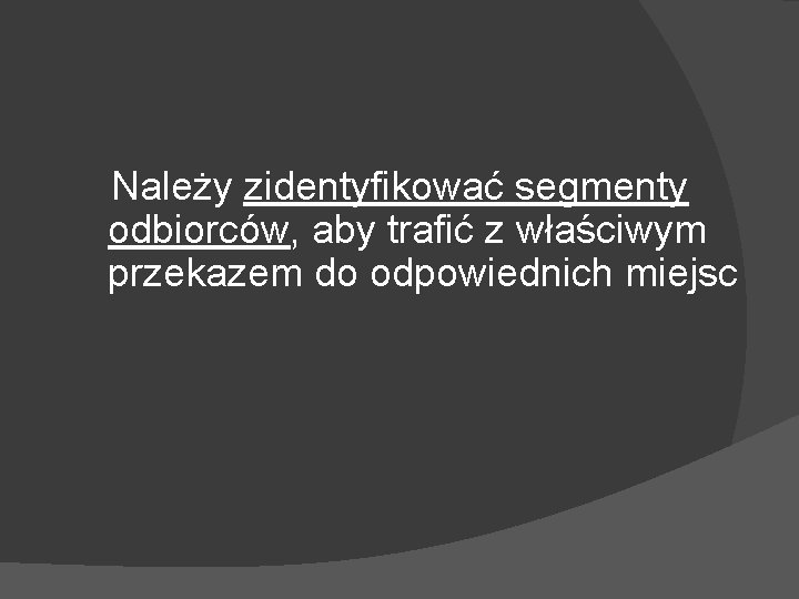 Należy zidentyfikować segmenty odbiorców, aby trafić z właściwym przekazem do odpowiednich miejsc 