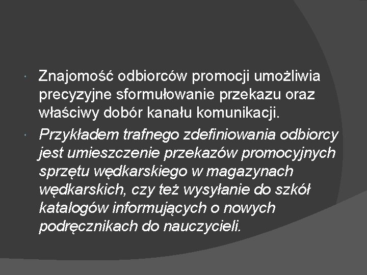 Znajomość odbiorców promocji umożliwia precyzyjne sformułowanie przekazu oraz właściwy dobór kanału komunikacji. Przykładem trafnego