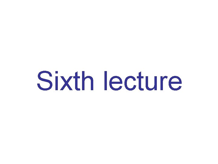 Sixth lecture 