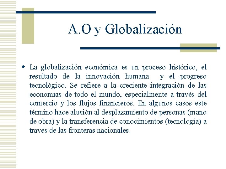 A. O y Globalización w La globalización económica es un proceso histórico, el resultado