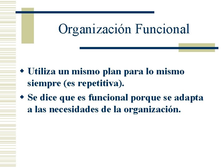 Organización Funcional w Utiliza un mismo plan para lo mismo siempre (es repetitiva). w