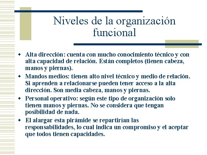 Niveles de la organización funcional w Alta dirección: cuenta con mucho conocimiento técnico y