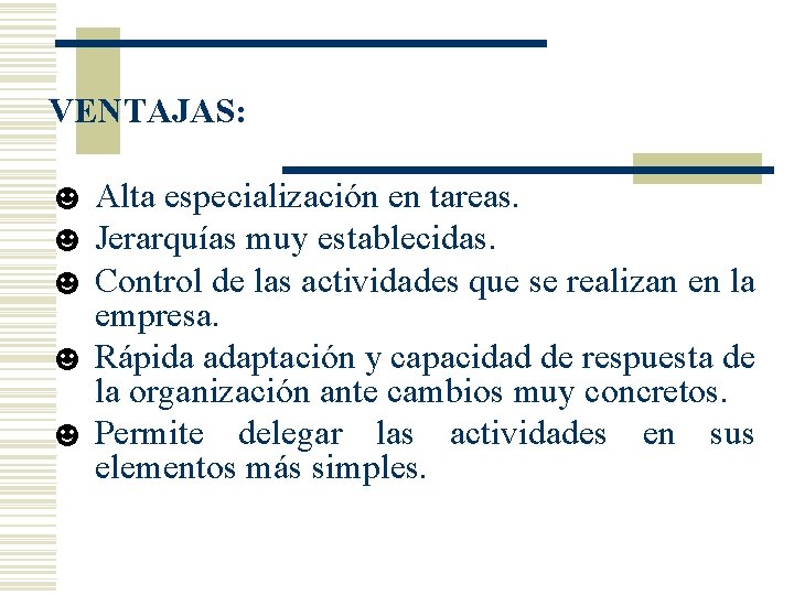 VENTAJAS: ☻ Alta especialización en tareas. ☻ Jerarquías muy establecidas. ☻ Control de las