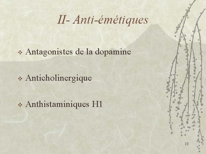 II- Anti-émétiques v Antagonistes de la dopamine v Anticholinergique v Anthistaminiques H 1 10