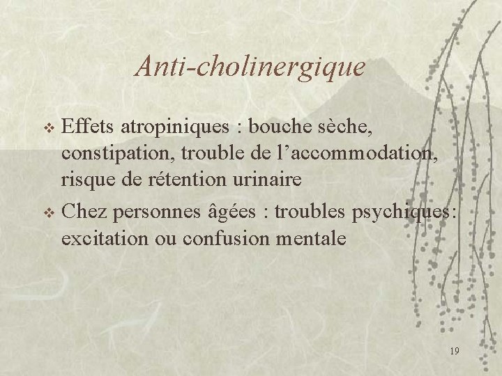 Anti-cholinergique Effets atropiniques : bouche sèche, constipation, trouble de l’accommodation, risque de rétention urinaire