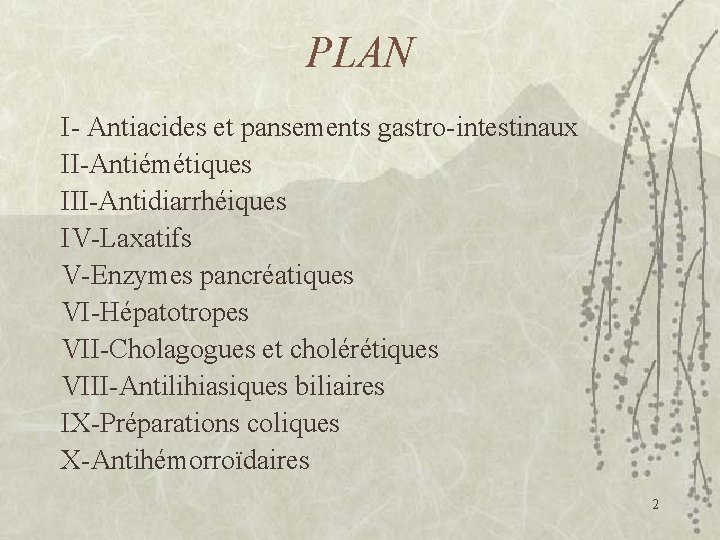 PLAN I- Antiacides et pansements gastro-intestinaux II-Antiémétiques III-Antidiarrhéiques IV-Laxatifs V-Enzymes pancréatiques VI-Hépatotropes VII-Cholagogues et