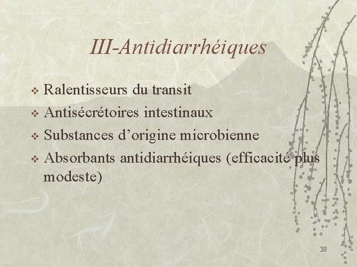 III-Antidiarrhéiques Ralentisseurs du transit v Antisécrétoires intestinaux v Substances d’origine microbienne v Absorbants antidiarrhéiques