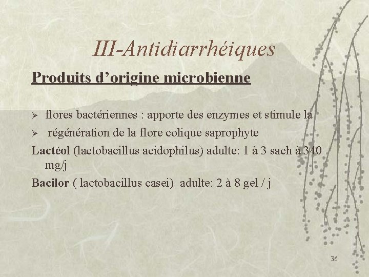 III-Antidiarrhéiques Produits d’origine microbienne flores bactériennes : apporte des enzymes et stimule la Ø