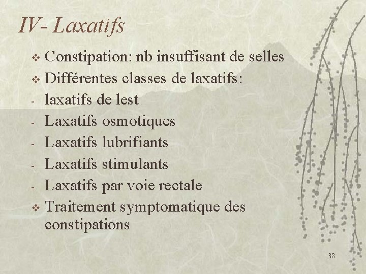 IV- Laxatifs Constipation: nb insuffisant de selles v Différentes classes de laxatifs: - laxatifs
